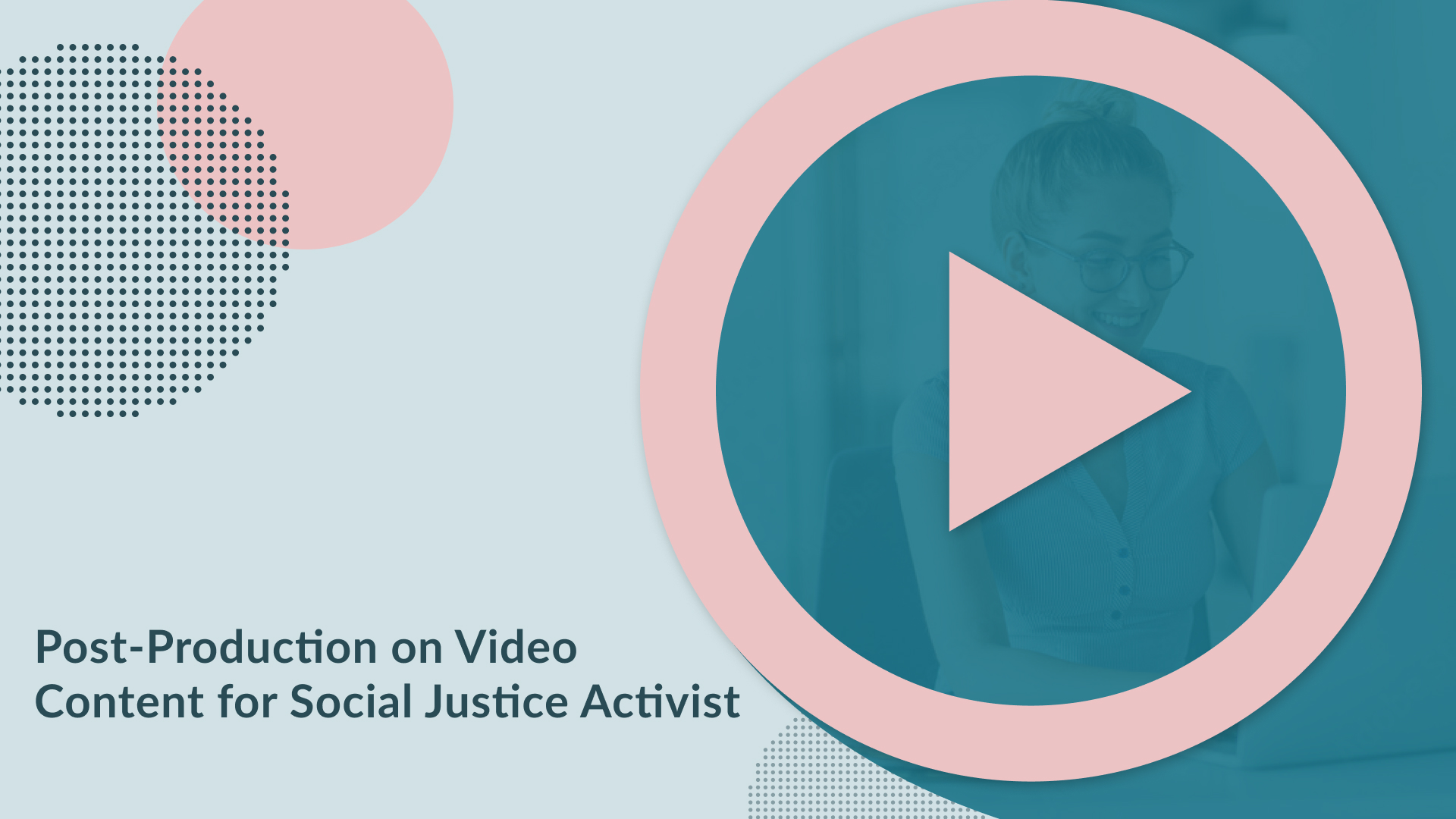 Image Overlay. Text reads "Post-Production on Video  Content for Social Justice Activist"